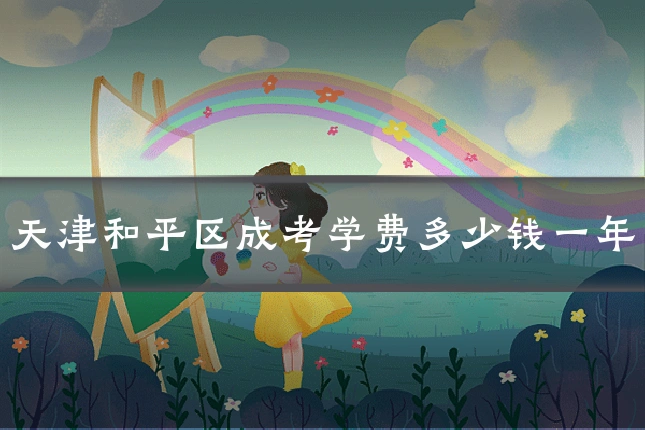 天津和平区成考学费多少钱一年