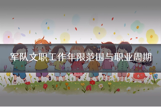 军队文职工作年限范围与职业周期