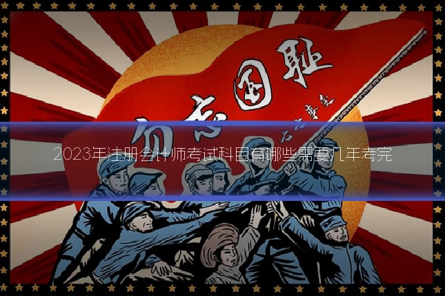 2023年注册会计师考试科目有哪些需要几年考完