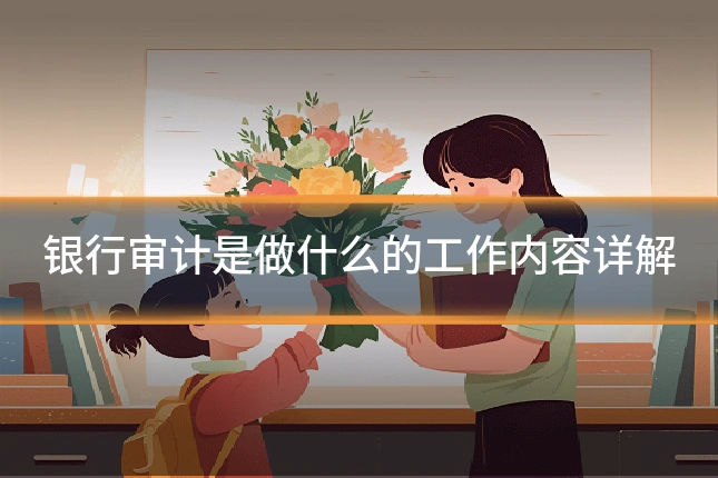 银行审计是做什么的工作内容详解