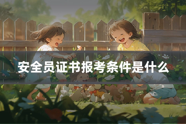 安全员证书报考条件是什么
