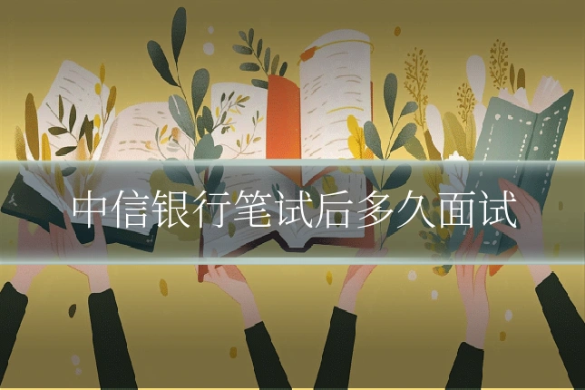 中信银行笔试后多久面试