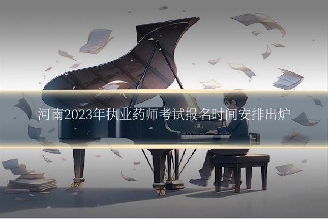 河南2023年执业药师考试报名时间安排出炉