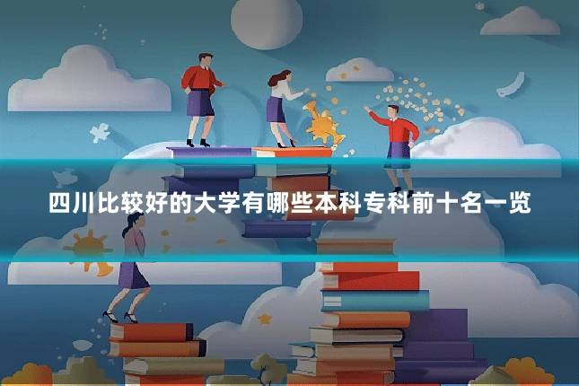 四川比较好的大学有哪些本科专科前十名一览
