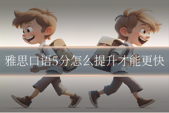 雅思口语5分怎么提升才能更快