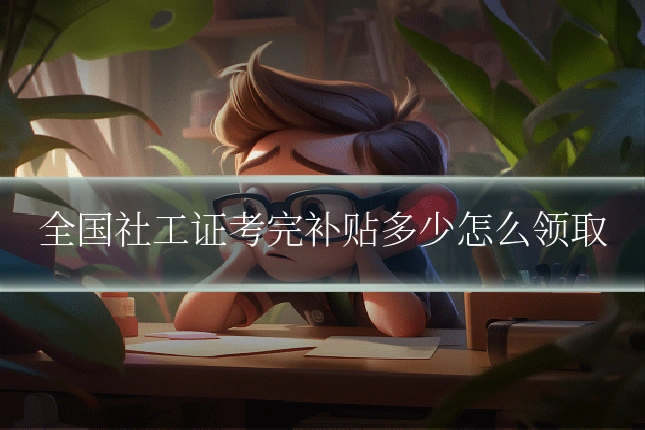 全国社工证考完补贴多少怎么领取