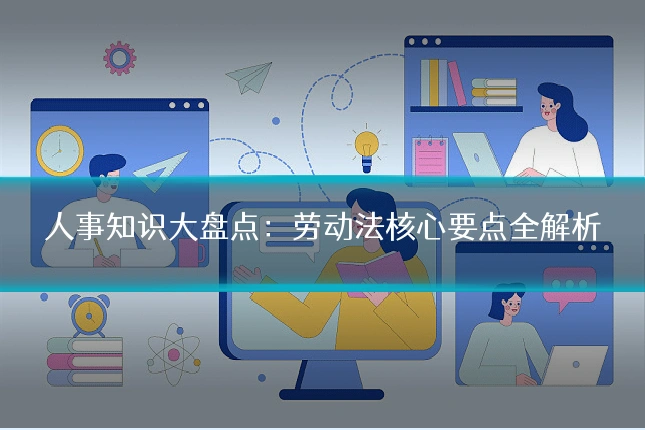 人事知识大盘点：劳动法核心要点全解析
