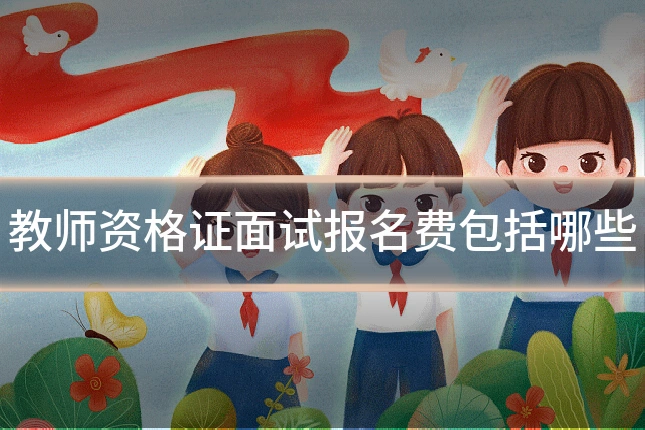 教师资格证面试报名费包括哪些