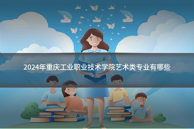 2024年重庆工业职业技术学院艺术类专业有哪些