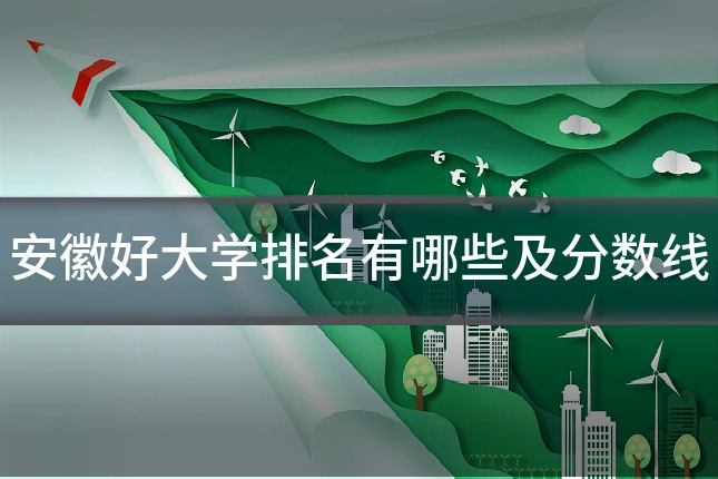 安徽好大学排名有哪些及分数线