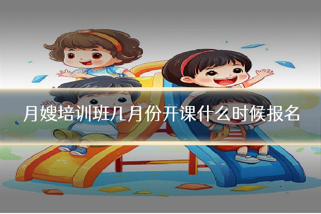 月嫂培训班几月份开课什么时候报名