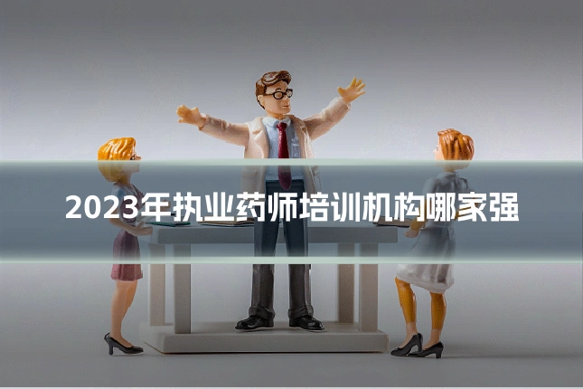 2023年执业药师培训机构哪家强