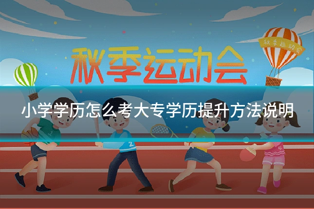 小学学历怎么考大专学历提升方法说明