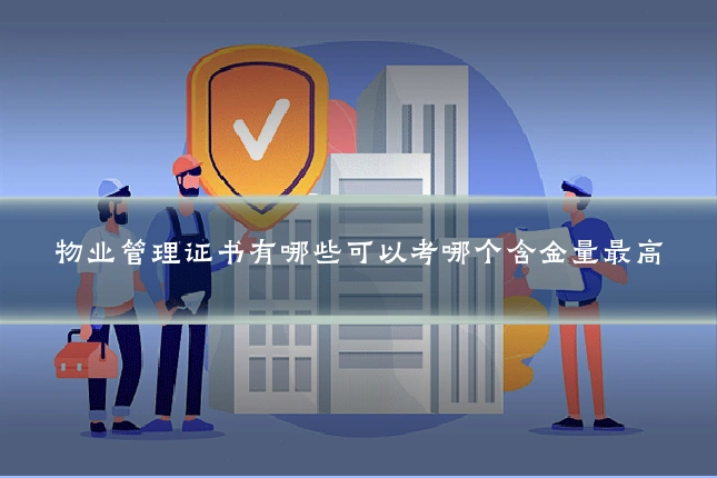 物业管理证书有哪些可以考哪个含金量最高