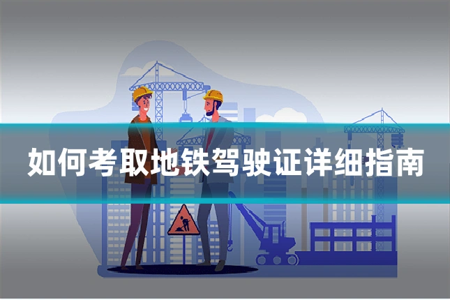 如何考取地铁驾驶证详细指南