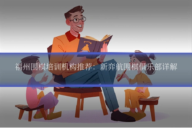 福州围棋培训机构推荐：新弈航围棋俱乐部详解