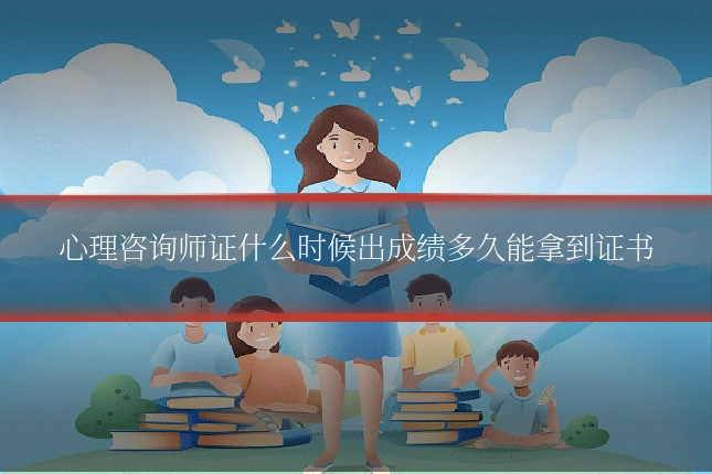 心理咨询师证什么时候出成绩多久能拿到证书