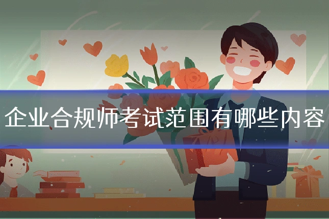 企业合规师考试范围有哪些内容