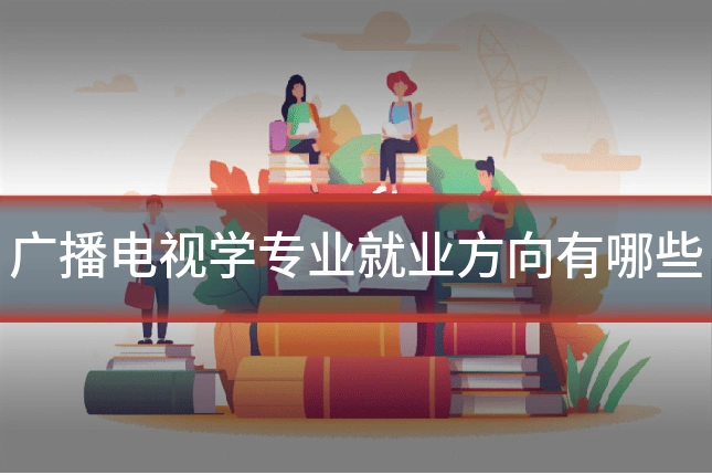 广播电视学专业就业方向有哪些