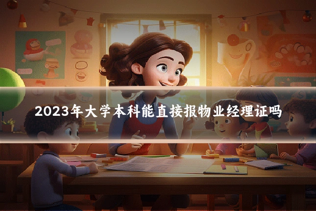 2023年大学本科能直接报物业经理证吗