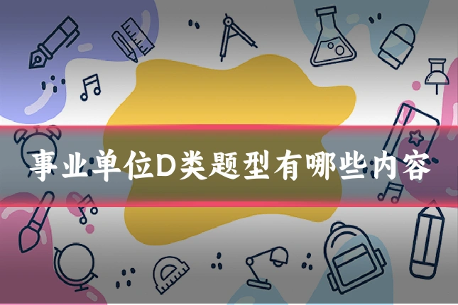 事业单位D类题型有哪些内容