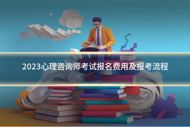 2023心理咨询师考试报名费用及报考流程
