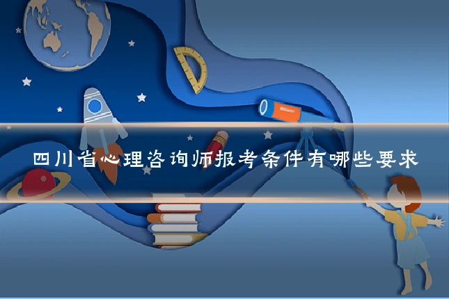 四川省心理咨询师报考条件有哪些要求