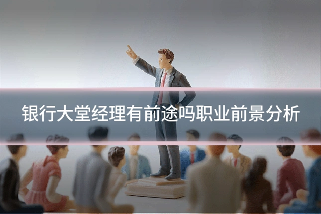 银行大堂经理有前途吗职业前景分析