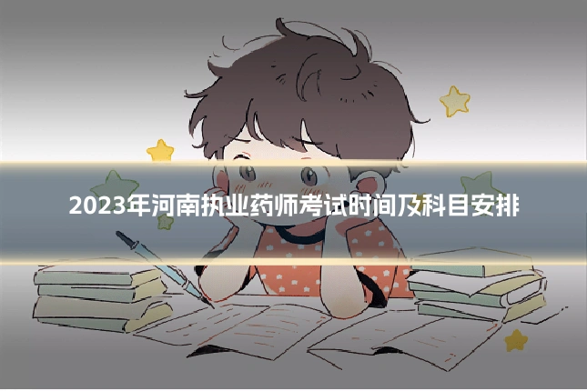 2023年河南执业药师考试时间及科目安排
