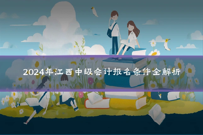 2024年江西中级会计报名条件全解析