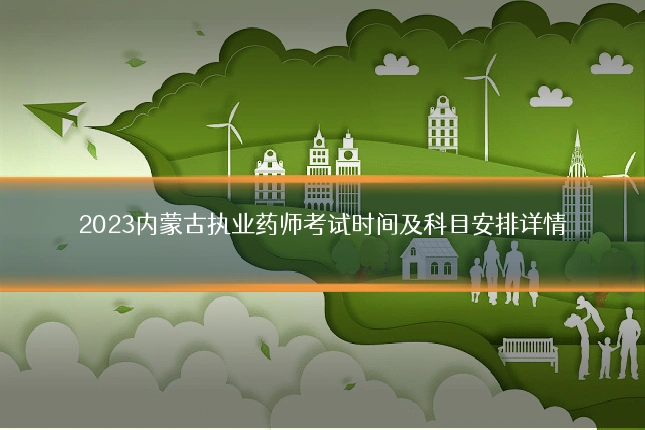 2023内蒙古执业药师考试时间及科目安排详情