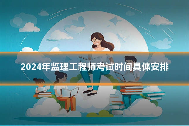 2024年监理工程师考试时间具体安排