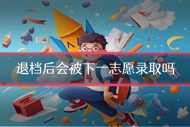 退档后会被下一志愿录取吗