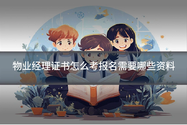 物业经理证书怎么考报名需要哪些资料