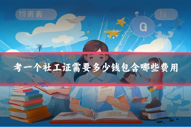 考一个社工证需要多少钱包含哪些费用
