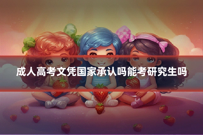 成人高考文凭国家承认吗能考研究生吗