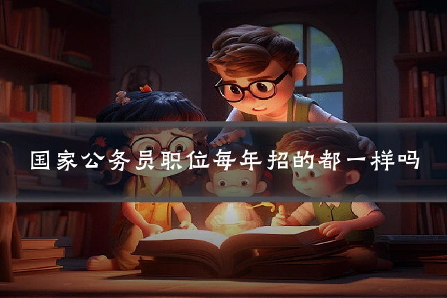 国家公务员职位每年招的都一样吗