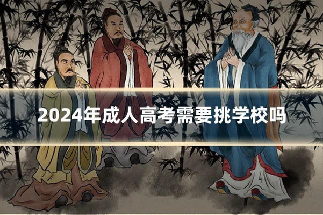 2024年成人高考需要挑学校吗