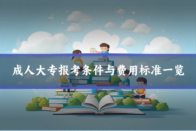 成人大专报考条件与费用标准一览