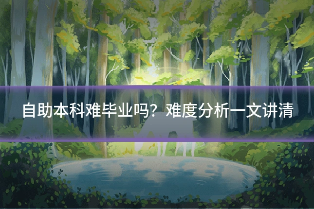 自助本科难毕业吗？难度分析一文讲清