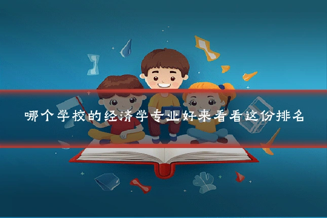 哪个学校的经济学专业好来看看这份排名
