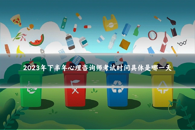 2023年下半年心理咨询师考试时间具体是哪一天