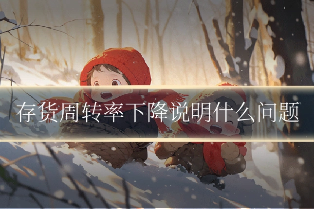 存货周转率下降说明什么问题