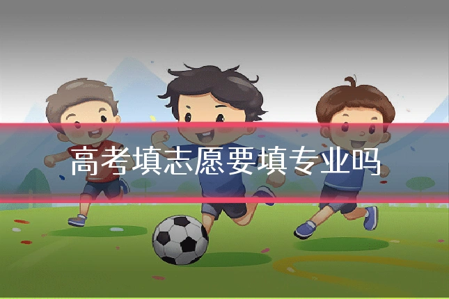 高考填志愿要填专业吗