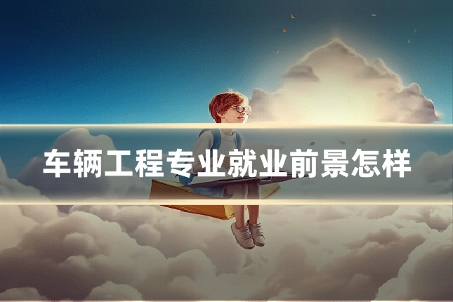 车辆工程专业就业前景怎样