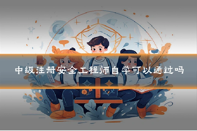 中级注册安全工程师自学可以通过吗