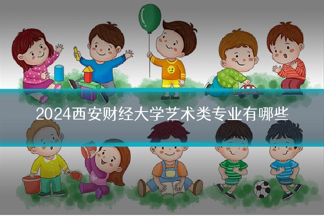 2024西安财经大学艺术类专业有哪些