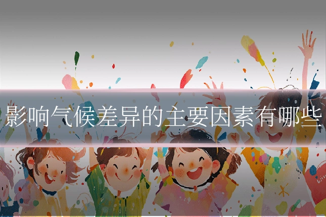 影响气候差异的主要因素有哪些