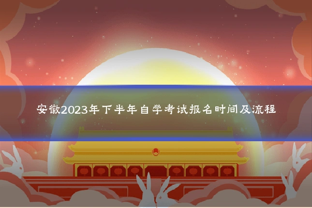 安徽2023年下半年自学考试报名时间及流程
