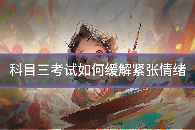 科目三考试如何缓解紧张情绪